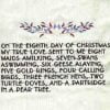 On the eighth day of Christmas, my true love gave to me Eight maids a-milking, Seven swans a-swimming, Six geese a-laying, Five golden rings, Four calling birds, Three French hens, Two turtle doves, And a partridge in a pear tree.