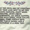 On the ninth day of Christmas, my true love gave to me Nine ladies dancing, Eight maids a-milking, Seven swans a-swimming, Six geese a-laying, Five golden rings, Four calling birds, Three French hens, Two turtle doves, And a partridge in a pear tree.